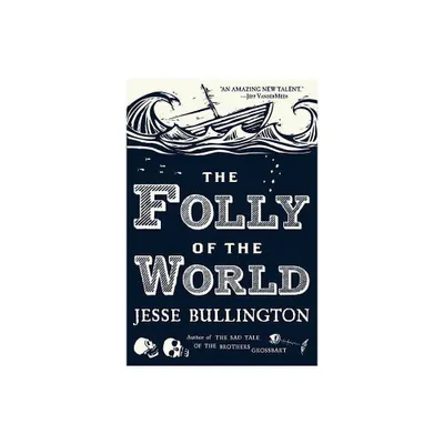 The Folly of the World - by Jesse Bullington (Paperback)