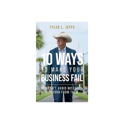 10 Ways to Make Your Business Fail - by Tyler L Jeffs (Paperback)