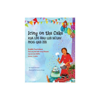 Icing on the Cake - English Food Idioms (Hmong-English) - (Language Lizard Bilingual Idioms) by Troon Harrison (Paperback)