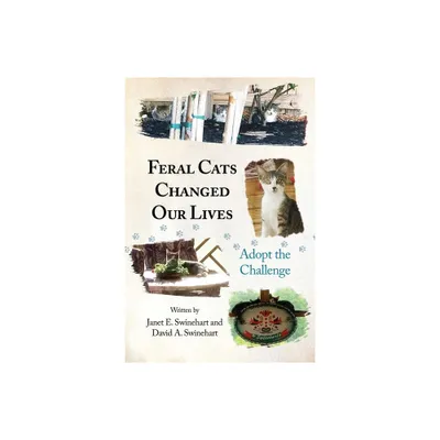 Feral Cats Changed Our Lives - by Janet E Swinehart & David A Swinehart (Paperback)