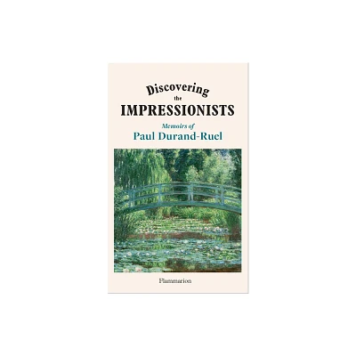 Discovering the Impressionists - by Paul-Louis Durand-Ruel & Flavie Durand-Ruel (Hardcover)