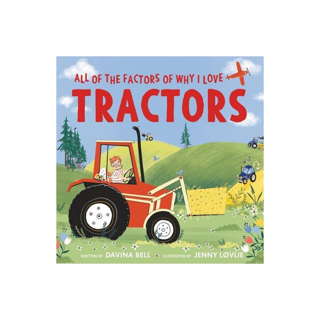 All of the Factors of Why I Love Tractors - by Davina Bell (Hardcover)