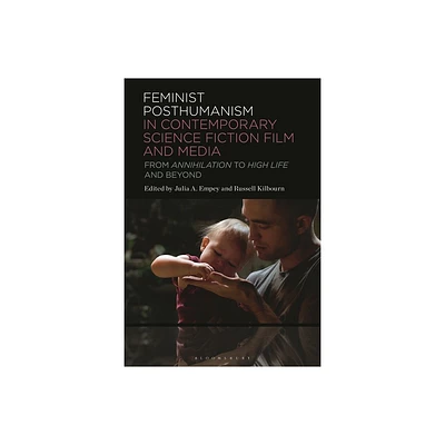 Feminist Posthumanism in Contemporary Science Fiction Film and Media - by Julia A Empey & Russell J a Kilbourn (Hardcover)