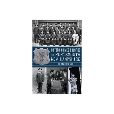 Historic Crimes & Justice in Portsmouth, New Hampshire - (True Crime) by Ferland (Paperback)