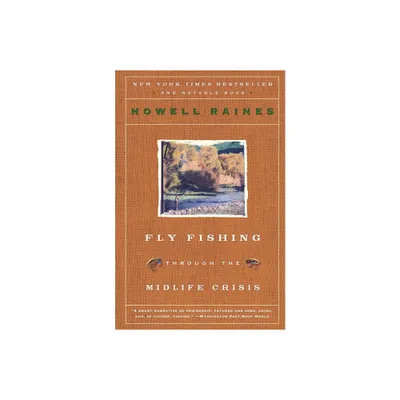 Fly Fishing Through the Midlife Crisis - by Howell Raines (Paperback)