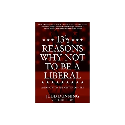 13 1/2 Reasons Why Not to Be a Liberal - by Judd Dunning (Hardcover)