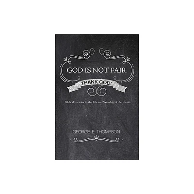 God Is Not Fair, Thank God! - by George E Thompson (Hardcover)