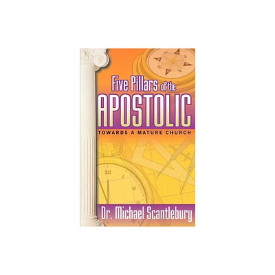 Five Pillars of the Apostolic - by Michael Scantlebury (Paperback)