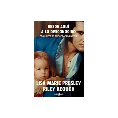 Lisa Marie Presley. Desde Aqu a Lo Desconocido / From Here to the Great Unknown: Memoir - by Lisa Marie Presley & Riley Keough (Paperback)