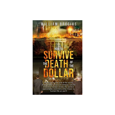 How to Survive the Death of the Dollar - by William Brocius (Paperback)