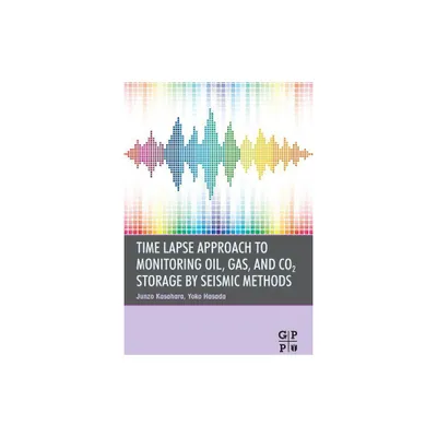 Time Lapse Approach to Monitoring Oil, Gas, and CO2 Storage by Seismic Methods - by Junzo Kasahara & Yoko Hasada (Paperback)