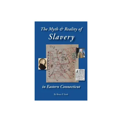 The Myth and Reality of Slavery in Eastern Connecticut - by Bruce P Stark (Paperback)