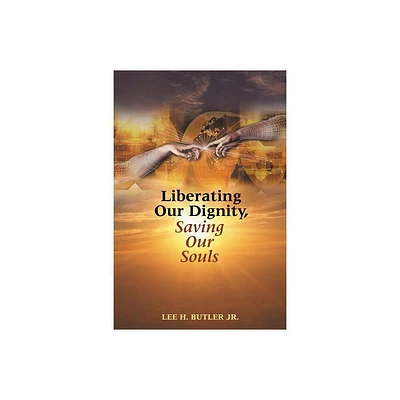 Liberating Our Dignity, Saving Our Souls - by Lee H Butler (Paperback)