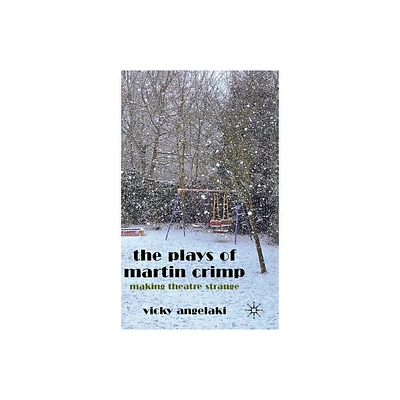 The Plays of Martin Crimp - by Vicky Angelaki (Hardcover)