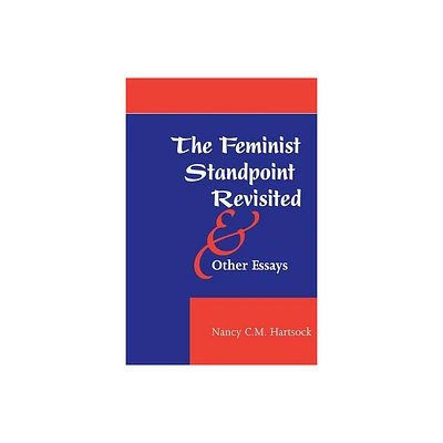 The Feminist Standpoint Revisited, and Other Essays - (Feminist Theory & Politics S) by Nancy CM Hartsock (Paperback)