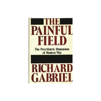 The Painful Field - (Contributions in Military Studies) by Richard A Gabriel (Hardcover)