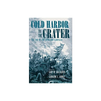 Cold Harbor to the Crater - (Military Campaigns of the Civil War) by Gary W Gallagher & Caroline E Janney (Hardcover)