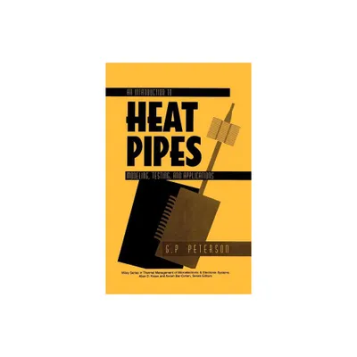 An Introduction to Heat Pipes - (Thermal Management of Microelectronic and Electronic System) by G P Peterson (Hardcover)