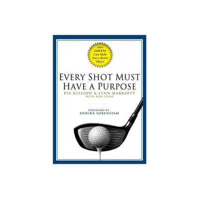 Every Shot Must Have a Purpose - by Pia Nilsson & Lynn Marriott & Ron Sirak (Hardcover)