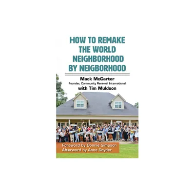 How to Remake the World Neighborhood by Neighborhood - by Mack McCarter & Tim Muldoon (Paperback)