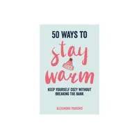 50 Ways to Stay Warm - by Alexandra Parsons (Hardcover)