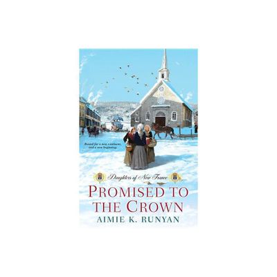 Promised to the Crown - (Daughters of New France) by Aimie K Runyan (Paperback)