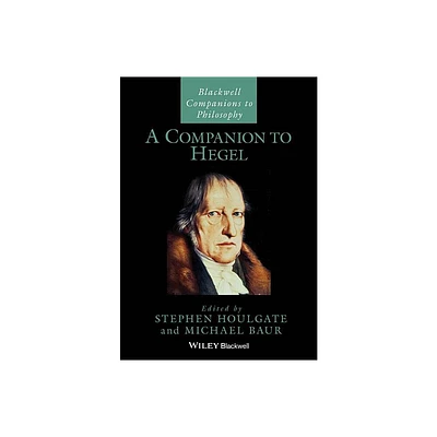 A Companion to Hegel - (Blackwell Companions to Philosophy) by Stephen Houlgate & Michael Baur (Paperback)