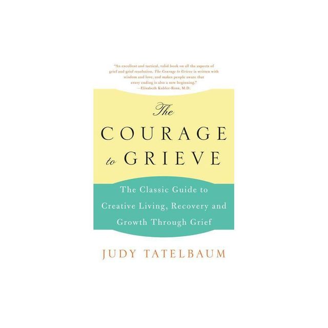 The Courage to Grieve - by Judy Tatelbaum (Paperback)