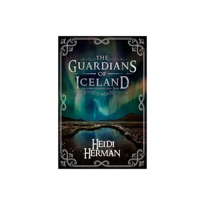 The Guardians of Iceland and other Icelandic Folk Tales - by Heidi Herman (Paperback)