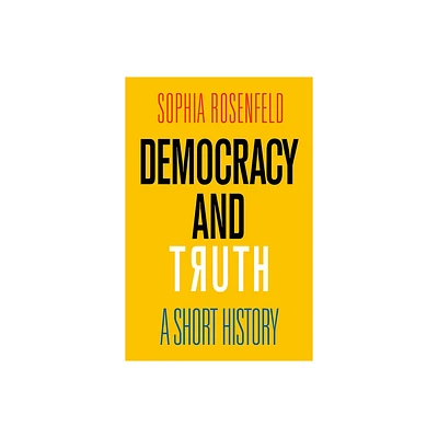 Democracy and Truth - by Sophia Rosenfeld (Hardcover)