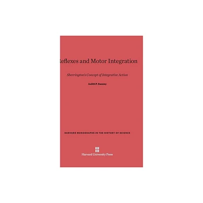 Reflexes and Motor Integration - (Harvard Monographs in the History of Science) by Judith P Swazey (Hardcover)