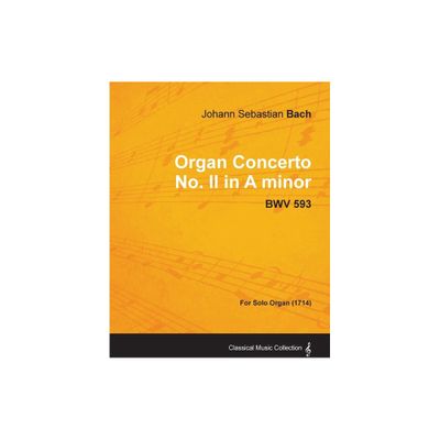 Organ Concerto No. II in A minor - BWV 593 - For Solo Organ (1714) - by Johann Sebastian Bach (Paperback)