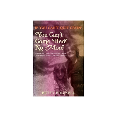 If You Cant Quit Cryin, You Cant Come Here No More - by Betty Frizzell (Paperback)