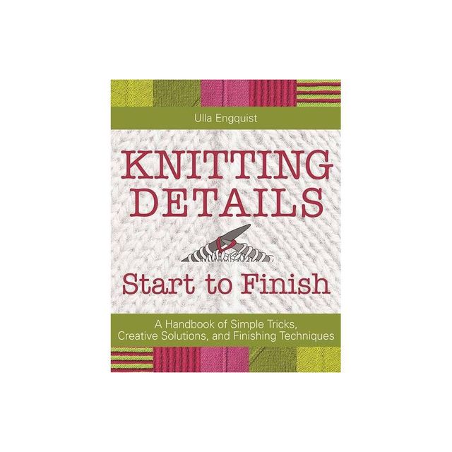 Knitting Details, Start to Finish - by Ulla Engquist (Hardcover)