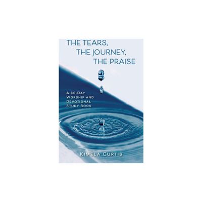 The Tears, The Journey, The Praise - by Kimela Curtis (Paperback)