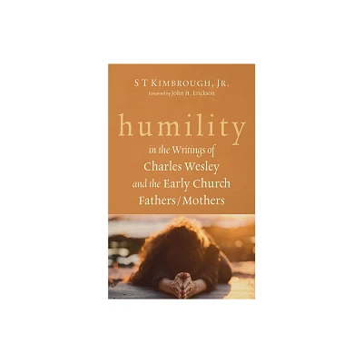 Humility in the Writings of Charles Wesley and the Early Church Fathers/Mothers - by S T Kimbrough (Paperback)