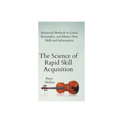 The Science of Rapid Skill Acquisition - by Peter Hollins (Hardcover)