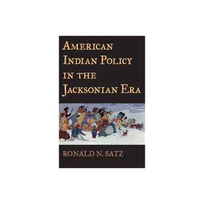 American Indian Policy in the Jacksonian Era - by Ronald N Satz (Paperback)