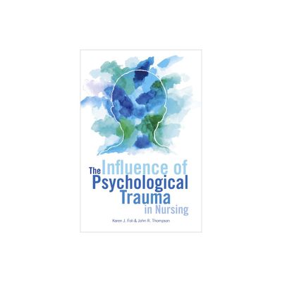 The Influence of Psychological Trauma in Nursing - by Karen J Foli & John R Thompson (Paperback)