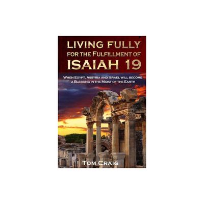 Living Fully for the Fulfillment of Isaiah 19 - by Tom Craig (Paperback)