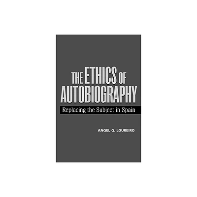 The Ethics of Autobiography - by Angel G Loureiro (Hardcover)