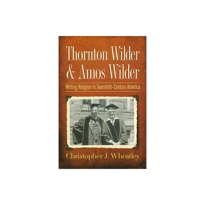 Thornton Wilder & Amos Wilder - by Christopher J Wheatley (Paperback)