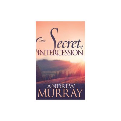 The Secret of Intercession - by Andrew Murray (Paperback)