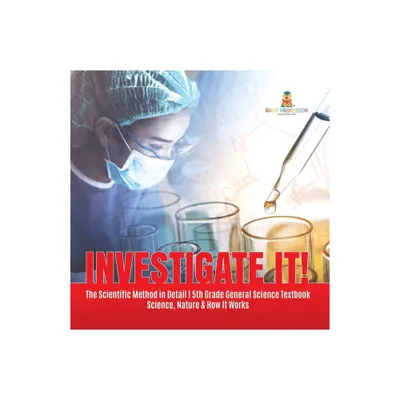 Investigate It! The Scientific Method in Detail 5th Grade General Science Textbook Science, Nature & How It Works - by Baby Professor (Paperback)