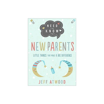 Need to Know for New Parents - by Jeff Atwood (Hardcover)