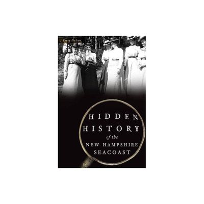 Hidden History of the New Hampshire Seacoast - by Terry Nelson (Paperback)