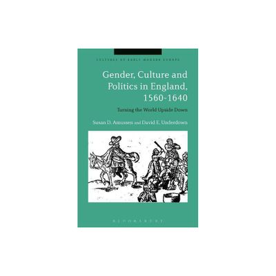 Gender, Culture and Politics in England, 1560-1640 - (Cultures of Early Modern Europe) by Susan D Amussen & David E Underdown (Paperback)