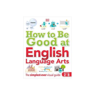 How to Be Good at English Language Arts - (DK How to Be Good at) Annotated by DK (Paperback)