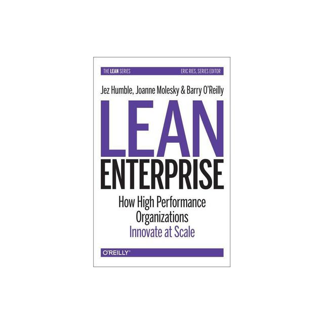 Lean Enterprise - by Jez Humble & Joanne Molesky & Barry OReilly (Paperback)