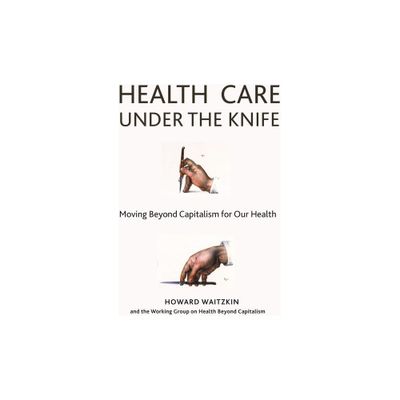 Health Care Under the Knife - by Howard Waitzkin (Paperback)